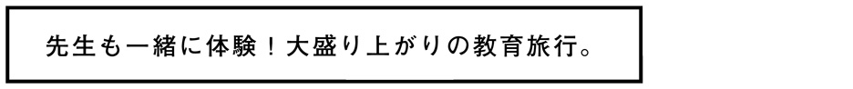 先生も一緒に体験！大盛り上がりの教育旅行